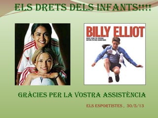 ELS DRETS DELS INFANTS!!!!
Gràcies per la vostra assistència
ELS ESPORTISTES , 30/5/13
 