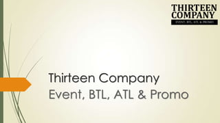 Thirteen Company
Event, BTL, ATL & Promo

 