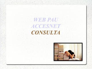 WEB PAU
ACCESNET
CONSULTA
 