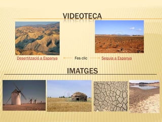 VIDEOTECA




Desertització a Espanya     Fes clic   Sequia a Espanya


                          IMATGES                         .
 