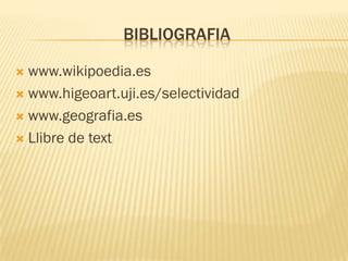 BIBLIOGRAFIA

 www.wikipoedia.es
 www.higeoart.uji.es/selectividad

 www.geografia.es

 Llibre de text
 
