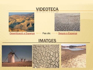 VIDEOTECA




Desertització a Espanya     Fes clic   Sequia a Espanya


                          IMATGES                         .
 