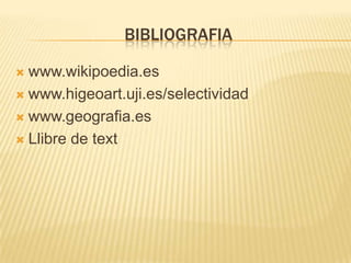 BIBLIOGRAFIA

 www.wikipoedia.es
 www.higeoart.uji.es/selectividad

 www.geografia.es

 Llibre de text
 