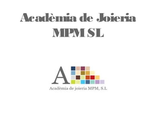 Acadèmia de Joieria
MPMSL
 
