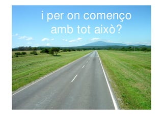i per on començo 
amb tot això? 
 