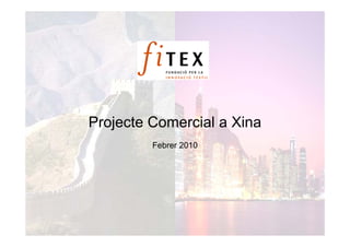 Projecte Comercial a Xina
         Febrer 2010
 