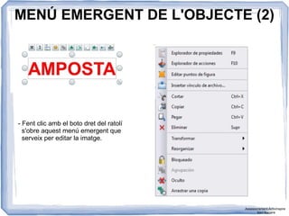 MENÚ EMERGENT DE L'OBJECTE (2)
- Fent clic amb el boto dret del ratolí
s'obre aquest menú emergent que
serveix per editar la imatge.
Assessorament Activinspire
Xavi Barrera
 