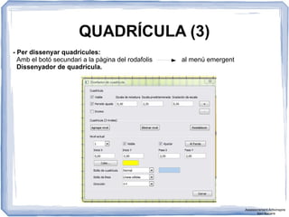 QUADRÍCULA (3)
- Per dissenyar quadrícules:
Amb el botó secundari a la pàgina del rodafolis al menú emergent
Dissenyador de quadrícula.
Assessorament Activinspire
Xavi Barrera
 