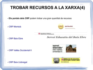 TROBAR RECURSOS A LA XARXA(4)
- Els portals dels CRP podem trobar una gran quantitat de recursos
- CRP Montsià
- CRP Baix Ebre
- CRP Vallès Occidental II
- CRP Baix Llobregat
 