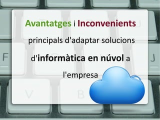Avantatges i Inconvenients
principals d'adaptar solucions

 d'informàtica en núvol a
         l'empresa
 