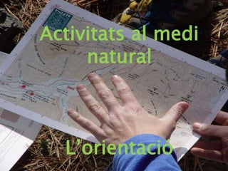 Activitats al medi
     natural



  L’orientació
 
