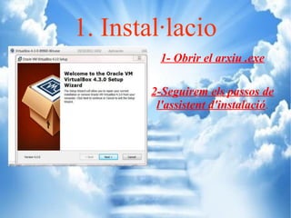 1. Instal·lacio
1- Obrir el arxiu .exe
2-Seguirem els passos de
l'assistent d'instalació.
 