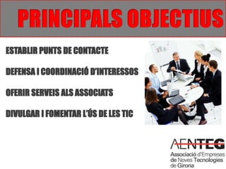PRINCIPALS OBJECTIUSESTABLIR PUNTS DE CONTACTEDEFENSA I COORDINACIÓ D’INTERESSOSOFERIR SERVEIS ALS ASSOCIATSDIVULGAR I FOMENTAR L’ÚS DE LES TIC