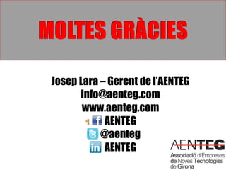 MOLTES GRÀCIESJosep Lara – Gerent de l’AENTEGinfo@aenteg.comwww.aenteg.comAENTEG@aentegAENTEG