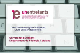 Oreto Doménech @ariadnalaberint
    Laura Santacruz@lalectora


Universitat d’Alacant
Departament de Filologia Catalana
 