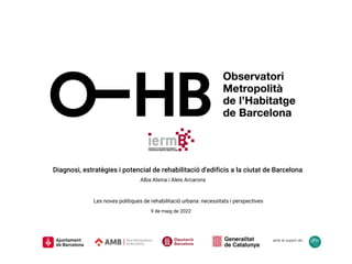 Les noves polítiques de rehabilitació urbana: necessitats i perspectives
9 de maig de 2022
amb el suport de:
Diagnosi, estratègies i potencial de rehabilitació d'edificis a la ciutat de Barcelona
Alba Alsina i Aleix Arcarons
 