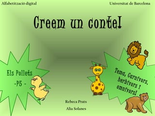 Els Pollets  – P5 -   Creem un conte! Tema; Carnívors, herbívors i omnívors! Rebeca Prats    Alia Solanes Alfabetització digital Universitat de Barcelona 