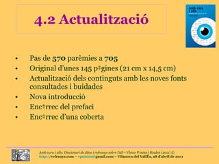 4.2 Actualització Pas de   570  parèmies a  705   Original d’unes 145 pàgines (21 cm x 14,5 cm) Actualització dels continguts amb les noves fonts consultades i buidades Nova introducció  Encàrrec del prefaci  Encàrrec d’una coberta 