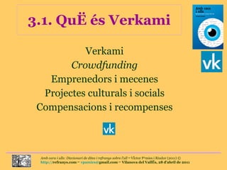 3.1. Què és Verkami Verkami Crowdfunding Emprenedors i mecenes Projectes culturals i socials Compensacions i recompenses 