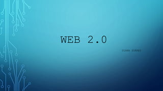 WEB 2.0
DIANA SUÁREZ
 