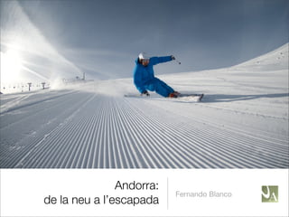 Andorra:
                          Fernando Blanco
de la neu a l’escapada
 
