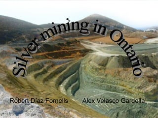 Robert Díaz Fornells Alex Velasco Gardella Silver mining in Ontario 