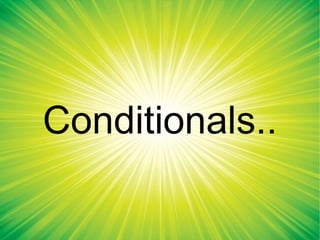 Condicionals.. Conditionals.. 