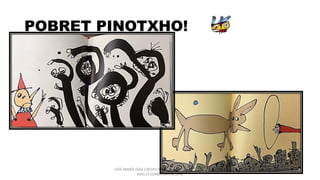 POBRET PINOTXHO!
JOSÉ MARÍA DÍAZ-CRESPO RAMÍREZ C.E.I.P. CIENTÍFIC
AVEL·LÍ CORMA (MONCOFA(
11
 