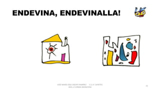 ENDEVINA, ENDEVINALLA!
JOSÉ MARÍA DÍAZ-CRESPO RAMÍREZ C.E.I.P. CIENTÍFIC
AVEL·LÍ CORMA (MONCOFA(
23
 