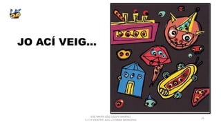 JO ACÍ VEIG...
JOSÉ MARÍA DÍAZ-CRESPO RAMÍREZ
C.E.I.P. CIENTÍFIC AVEL·LÍ CORMA (MONCOFA)
25
 