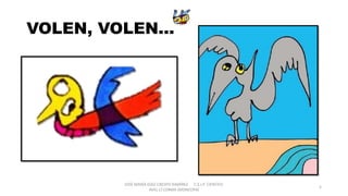 VOLEN, VOLEN...
JOSÉ MARÍA DÍAZ-CRESPO RAMÍREZ C.E.I.P. CIENTÍFIC
AVEL·LÍ CORMA (MONCOFA(
5
 