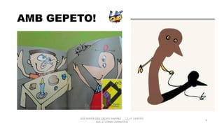 AMB GEPETO!
JOSÉ MARÍA DÍAZ-CRESPO RAMÍREZ C.E.I.P. CIENTÍFIC
AVEL·LÍ CORMA (MONCOFA(
9
 