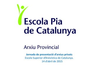Jornada de presentació d’arxius privats
Escola Superior d’Arxivística de Catalunya.
14 d’abril de 2015
 