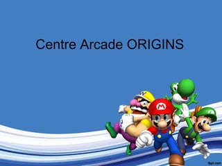 Centre Arcade ORIGINS
 