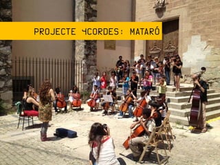 PROJECTE 4CORDES ESCOLA MUNICIPAL DE MÚSICA DE MATARÓ
        PROJECTE 4CORDES: MATARÓ
 