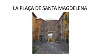LA PLAÇA DE SANTA MAGDELENA
 