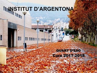 INSTITUT D’ARGENTONA
Curs 2017-2018
QUART D’ESO
 