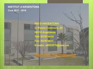INSTITUT d’ARGENTONA
Curs 2017 - 2018
INS D’ARGENTONA
C/ Peons Caminers, 25
08310 Argentona
Telf: 937974610
Fax: 937974611...