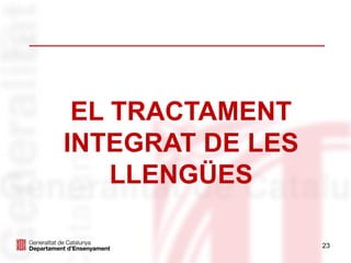 23
EL TRACTAMENT
INTEGRAT DE LES
LLENGÜES
 