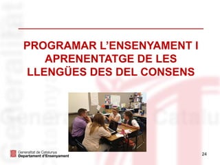24
PROGRAMAR L’ENSENYAMENT I
APRENENTATGE DE LES
LLENGÜES DES DEL CONSENS
 