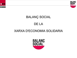 BALANÇ SOCIAL
DE LA
XARXA D'ECONOMIA SOLIDARIA
 