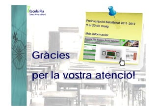 Preinscripció Ba
                           txillerat 2011-20
           9 al 20 de maig                  12


           Més informació
                          :




Gràcies
per la vostra atenció!
 