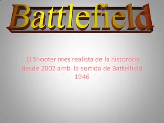 El Shooter més realista de la historòria
desde 2002 amb la sortida de Battelfield
                 1946
 