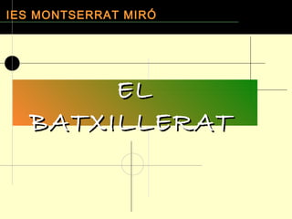 IES MONTSERRAT MIRÓ




       EL
  BATXILLERAT
 