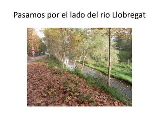 Pasamos por el lado del rio Llobregat
 