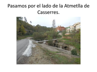 Pasamos por el lado de la Atmetlla de
            Casserres.
 