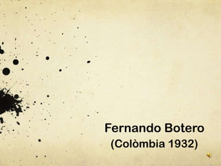 Fernando Botero
(Colòmbia 1932)
 