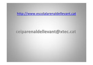 http://www.escolalarenaldellevant.cat



ceiparenaldellevant@xtec.cat
 