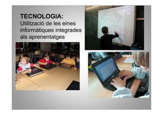 TECNOLOGIA:
Utilització de les eines
informàtiques integrades
als aprenentatges
 