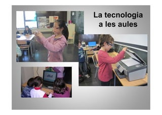 La tecnologia
 a les aules
 